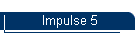 Impulse 5